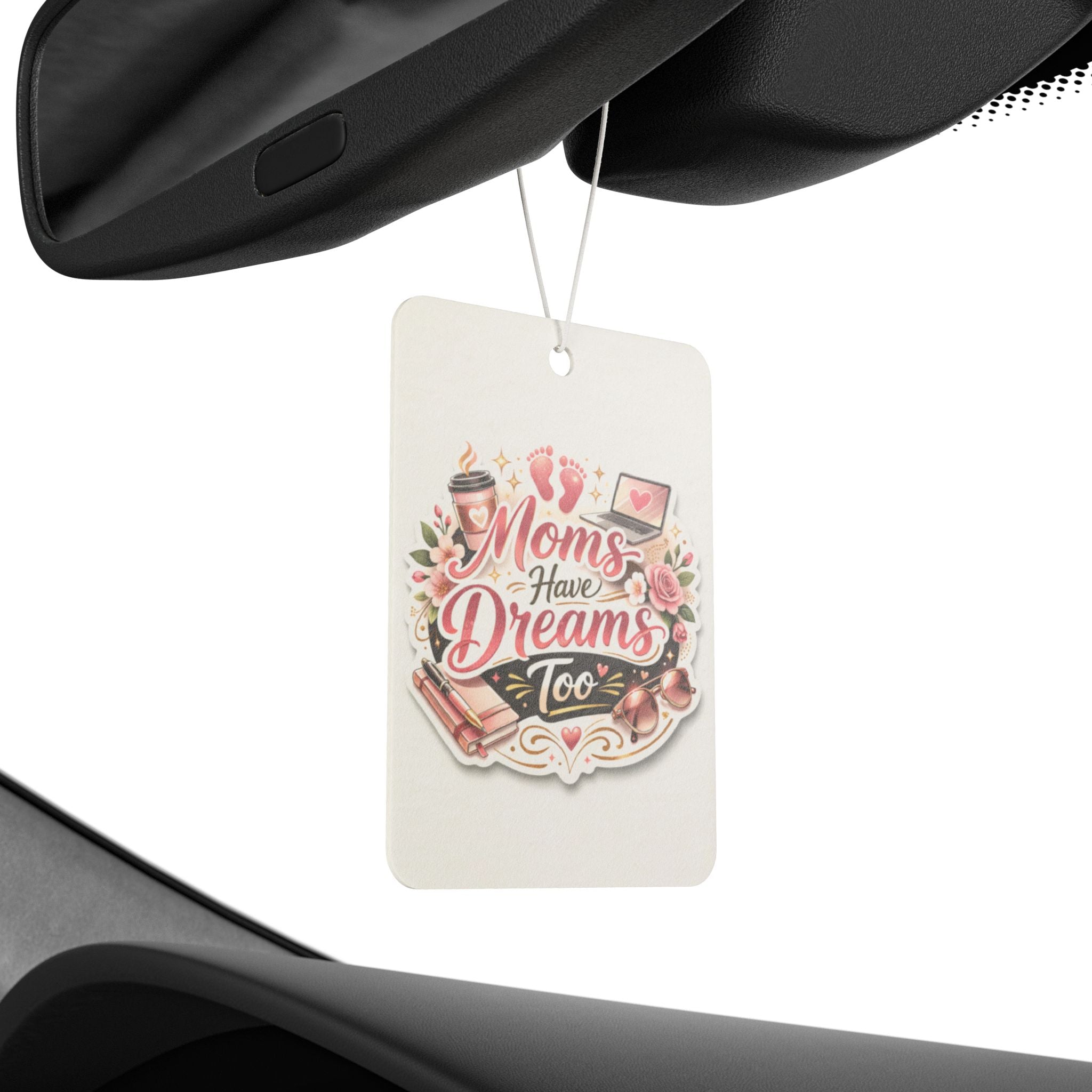 Car Air Freshener — "Moms Have Dreams Too" Floral Mother's Day Scented Air Freshener