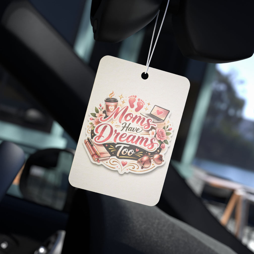 Car Air Freshener — "Moms Have Dreams Too" Floral Mother's Day Scented Air Freshener