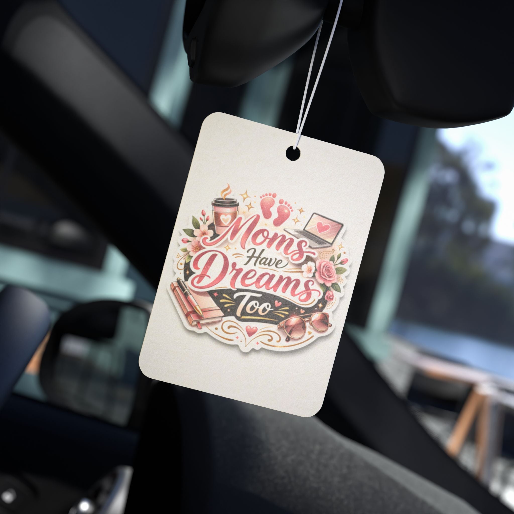 Car Air Freshener — "Moms Have Dreams Too" Floral Mother's Day Scented Air Freshener
