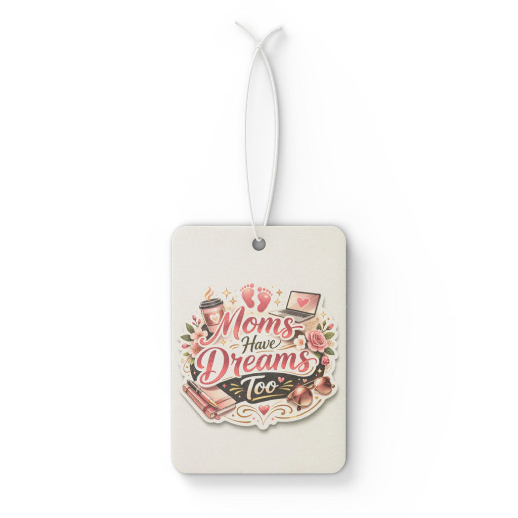 Car Air Freshener — "Moms Have Dreams Too" Floral Mother's Day Scented Air Freshener