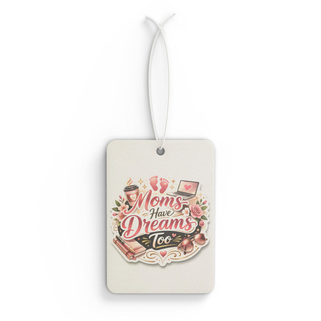 Car Air Freshener — "Moms Have Dreams Too" Floral Mother's Day Scented Air Freshener
