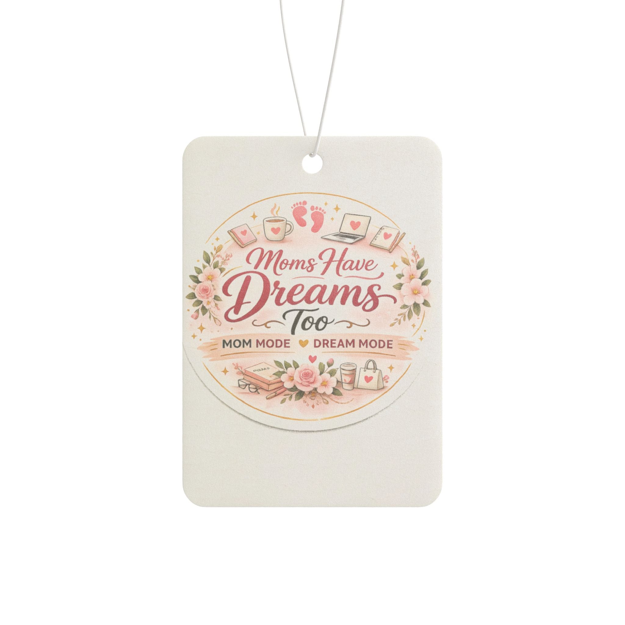 Car Air Freshener — "Moms Have Dreams Too" Floral Scented Car Ornament (Mothers Day Gift)