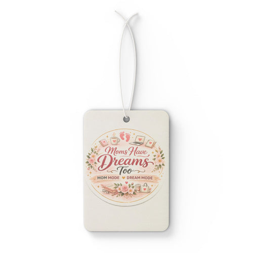 Car Air Freshener — "Moms Have Dreams Too" Floral Scented Car Ornament (Mothers Day Gift)